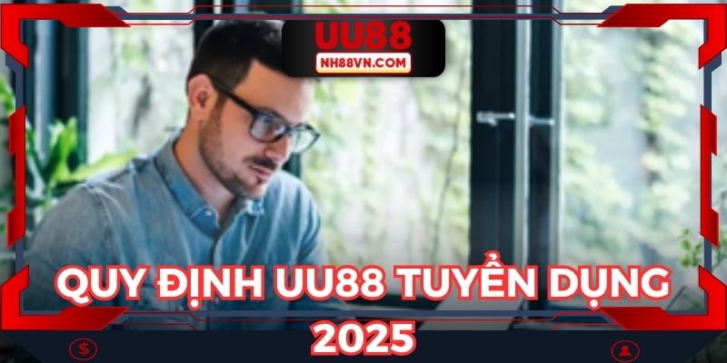 Một số quy định cần tham khảo khi UU88 tuyển dụng 2025